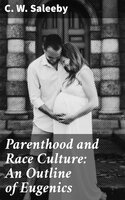Parenthood and Race Culture: An Outline of Eugenics - C. W. Saleeby