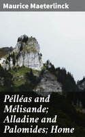 Pélléas and Mélisande; Alladine and Palomides; Home - Maurice Maeterlinck
