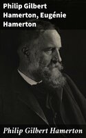Philip Gilbert Hamerton: An Autobiography, 1834-1858, and a Memoir by His Wife, 1858-1894 - Philip Gilbert Hamerton, Eugénie Hamerton