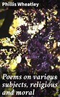 Poems on various subjects, religious and moral - Phillis Wheatley
