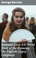 Romano Lavo-Lil: Word Book of the Romany; Or, English Gypsy Language - George Borrow