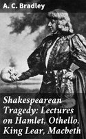 Shakespearean Tragedy: Lectures on Hamlet, Othello, King Lear, Macbeth - A. C. Bradley