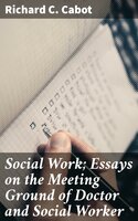 Social Work; Essays on the Meeting Ground of Doctor and Social Worker - Richard C. Cabot