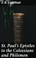 St. Paul's Epistles to the Colossians and Philemon: A revised text with introductions, notes and dissertations - J. B. Lightfoot