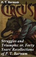 Struggles and Triumphs: or, Forty Years' Recollections of P. T. Barnum - P. T. Barnum