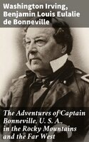 The Adventures of Captain Bonneville, U. S. A., in the Rocky Mountains and the Far West - Washington Irving, Benjamin Louis Eulalie de Bonneville