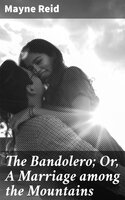 The Bandolero; Or, A Marriage among the Mountains - Mayne Reid