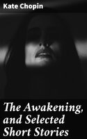 The Awakening, and Selected Short Stories - Kate Chopin