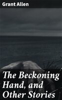 The Beckoning Hand, and Other Stories - Grant Allen