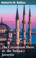 The Circassian Slave, or, the Sultan's favorite: A story of Constantinople and the Caucasus - Maturin M. Ballou