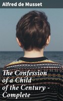The Confession of a Child of the Century — Complete - Alfred de Musset