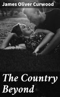 The Country Beyond: A Romance of the Wilderness - James Oliver Curwood