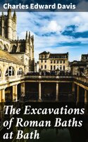 The Excavations of Roman Baths at Bath - Charles Edward Davis