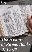 The History of Rome, Books 01 to 08 - Livy