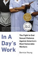 In a Day’s Work: The Fight to End Sexual Violence Against America’s Most Vulnerable Workers - Bernice Yeung