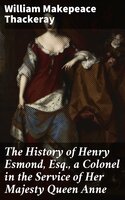 The History of Henry Esmond, Esq., a Colonel in the Service of Her Majesty Queen Anne - William Makepeace Thackeray