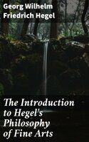 The Introduction to Hegel's Philosophy of Fine Arts: Translated from the German with Notes and Prefatory Essay - Georg Wilhelm Friedrich Hegel