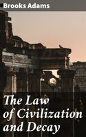 The Law of Civilization and Decay: An Essay on History - Brooks Adams
