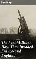 The Last Million: How They Invaded France—and England - Ian Hay