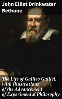 The Life of Galileo Galilei, with Illustrations of the Advancement of Experimental Philosophy: Life of Kepler - John Elliot Drinkwater Bethune