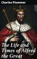 The Life and Times of Alfred the Great: Being the Ford lectures for 1901 - Charles Plummer