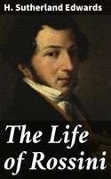 The Life of Rossini - H. Sutherland Edwards