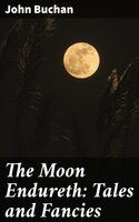 The Moon Endureth: Tales and Fancies - John Buchan