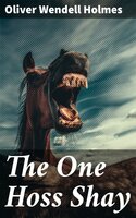 The One Hoss Shay: With its Companion Poems How the Old Horse Won the Bet & / The Broomstick Train - Oliver Wendell Holmes