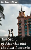 The Story of Atlantis and the Lost Lemuria - W. Scott-Elliot