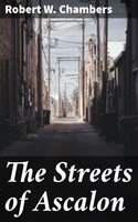 The Streets of Ascalon: Episodes in the Unfinished Career of Richard Quarren, Esqre - Robert W. Chambers