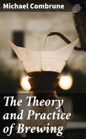 The Theory and Practice of Brewing - Michael Combrune