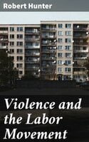 Violence and the Labor Movement - Robert Hunter