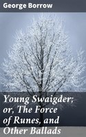 Young Swaigder; or, The Force of Runes, and Other Ballads - George Borrow