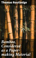 Bamboo, Considered as a Paper-making Material - Thomas Routledge