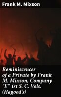 Reminiscences of a Private by Frank M. Mixson, Company "E" 1st S. C. Vols. (Hagood's) - Frank M. Mixson