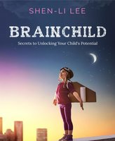 Brainchild: Secrets to Unlocking Your Child's Potential - Shen-Li Lee