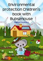 Environmental protection Children's book with Bubsimouse: Nature conservancy simply explained - Siegfried Freudenfels