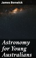 Astronomy for Young Australians - James Bonwick