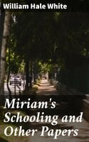 Miriam's Schooling and Other Papers - William Hale White