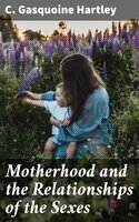 Motherhood and the Relationships of the Sexes - C. Gasquoine Hartley