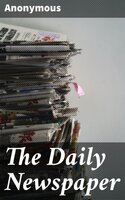 The Daily Newspaper: The History of Its Production and Distibution - Anonymous