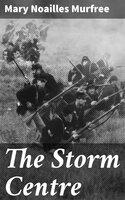 The Storm Centre: A Novel - Mary Noailles Murfree
