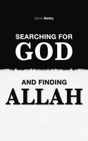 Searching For God And Finding Allah - Gene Netto
