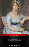 Jane Austen: The Complete Novels: Pride and Prejudice, Sense and Sensibility, Emma, Persuasion and More - Jane Austen