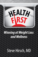 Health First: Winning at Weight Loss and Wellness - Steve Hirsch