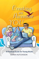 Creating an Awesome You: A Practical Guide for Young Adults - Diana Hutchison