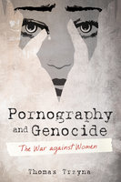 Pornography and Genocide: The War against Women - Thomas Trzyna