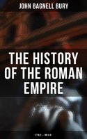 The History of the Roman Empire: 27 B.C. – 180 A.D.: The Account of of Rome History from its Foundation to the Death of Marcus Aurelius - John Bagnell Bury