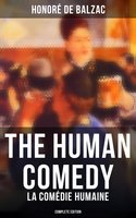 The Human Comedy - La Comédie humaine (Complete Edition): Scenes From Private Life, Provincial Life, Parisian Life, Political Life, Country Life… - Honoré de Balzac