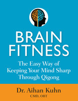 Brain Fitness: The Easy Way of Keeping Your Mind Sharp Through Qigong - Aihan Kuhn